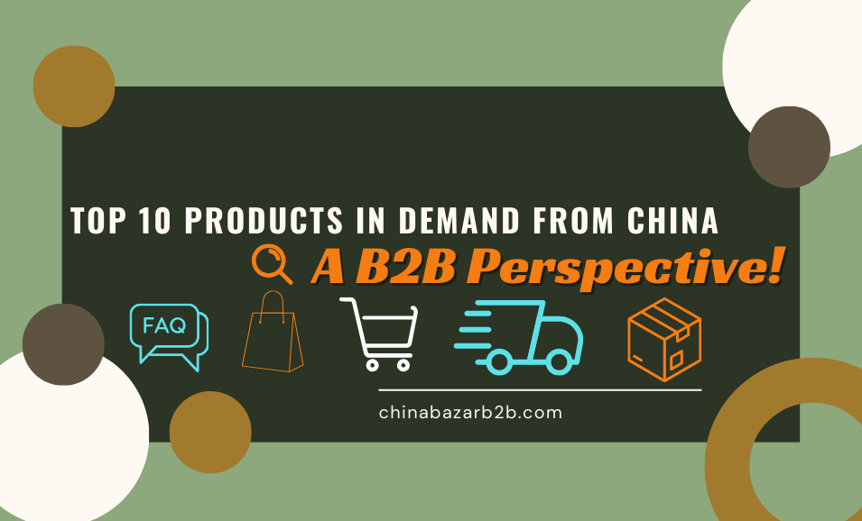 Top 10 Products in Demand from China: A B2B Perspective