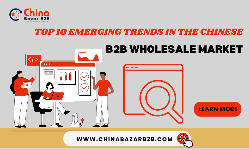 Top 10 Emerging Trends in the Chinese B2B Wholesale Market
